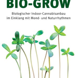 Bio-Grow - Biologischer Indoor-Cannabisanbau im Einklang mit Mond- und Naturrhythmen - Buch