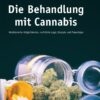 Die Behandlung mit Cannabis - Medizinische Möglichkeiten, Rechtliche Lage, Rezepte, Praxistipps - Buch