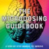 The Microdosing Guidebook A Step by Step Manual to Improve Your Physical and Mental Health through Psychedelic Medicine